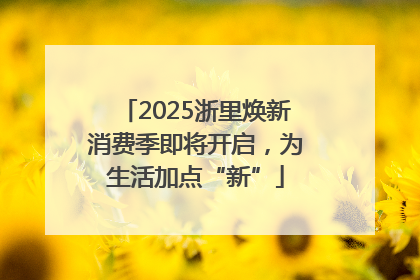 2025浙里焕新消费季即将开启，为生活加点“新”