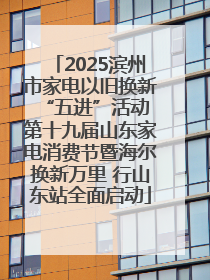 2025滨州市家电以旧换新“五进”活动 第十九届山东家电消费节暨海尔换新万里 行山东站全面启动