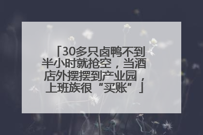 30多只卤鸭不到半小时就抢空，当酒店外摆摆到产业园，上班族很“买账”