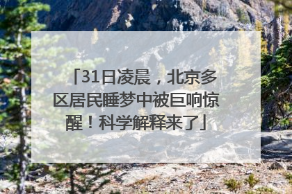 31日凌晨，北京多区居民睡梦中被巨响惊醒！科学解释来了
