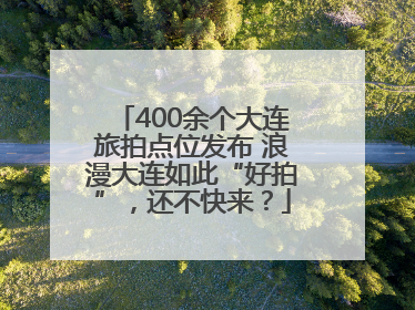 400余个大连旅拍点位发布 浪漫大连如此“好拍”，还不快来？