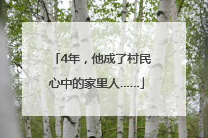 4年，他成了村民心中的家里人……