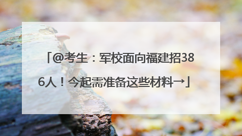 @考生：军校面向福建招386人！今起需准备这些材料→