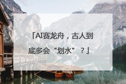 AI赛龙舟，古人到底多会“划水”？
