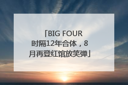 BIG FOUR时隔12年合体，8月再登红馆放笑弹