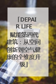 DEPAIR LIFE 赋能第四代建筑：从空间创新到空气健康的全维度升级