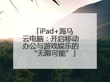 iPad+海马云电脑：开启移动办公与游戏娱乐的“无限可能”